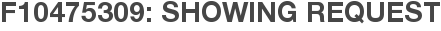 F10475309: Showing Request
