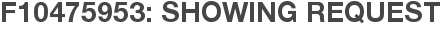 F10475953: Showing Request