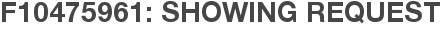 F10475961: Showing Request