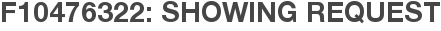 F10476322: Showing Request