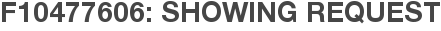 F10477606: Showing Request