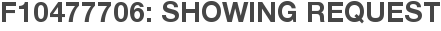 F10477706: Showing Request