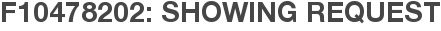 F10478202: Showing Request