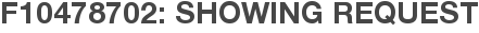 F10478702: Showing Request
