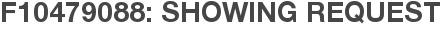 F10479088: Showing Request