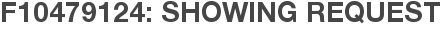 F10479124: Showing Request