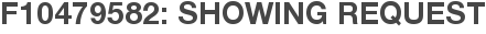 F10479582: Showing Request