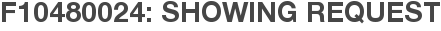 F10480024: Showing Request
