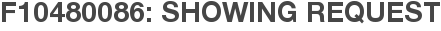 F10480086: Showing Request