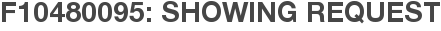 F10480095: Showing Request