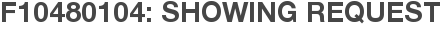 F10480104: Showing Request