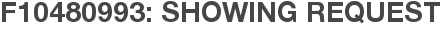 F10480993: Showing Request