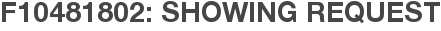 F10481802: Showing Request