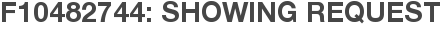 F10482744: Showing Request