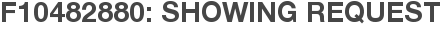 F10482880: Showing Request