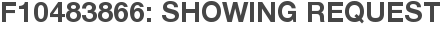 F10483866: Showing Request
