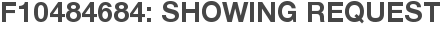 F10484684: Showing Request