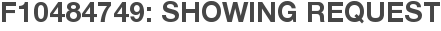 F10484749: Showing Request