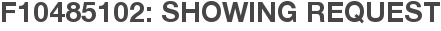 F10485102: Showing Request