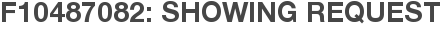 F10487082: Showing Request