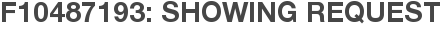 F10487193: Showing Request