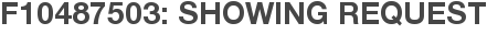 F10487503: Showing Request