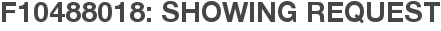 F10488018: Showing Request