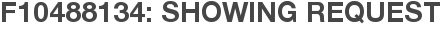 F10488134: Showing Request