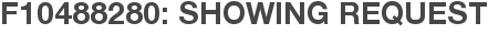 F10488280: Showing Request