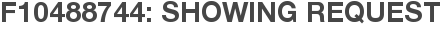 F10488744: Showing Request