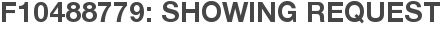 F10488779: Showing Request