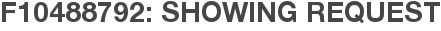 F10488792: Showing Request