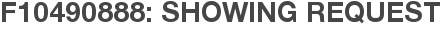F10490888: Showing Request