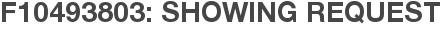F10493803: Showing Request