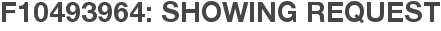 F10493964: Showing Request