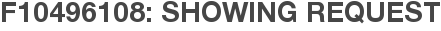 F10496108: Showing Request