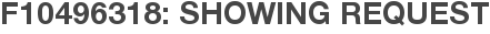 F10496318: Showing Request