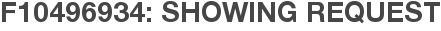 F10496934: Showing Request