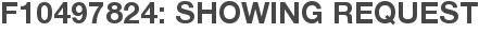 F10497824: Showing Request