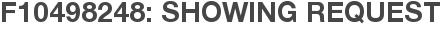 F10498248: Showing Request