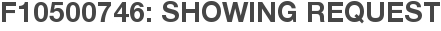 F10500746: Showing Request