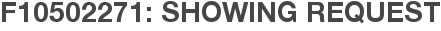 F10502271: Showing Request