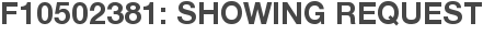 F10502381: Showing Request