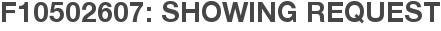 F10502607: Showing Request