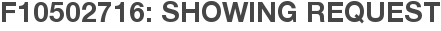 F10502716: Showing Request