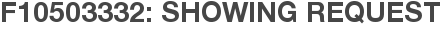 F10503332: Showing Request
