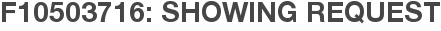 F10503716: Showing Request