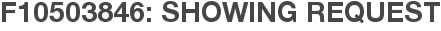 F10503846: Showing Request