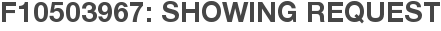 F10503967: Showing Request