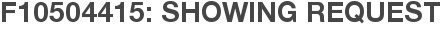 F10504415: Showing Request
